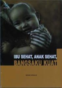 Ibu Sehat , Anak Sehat, Bangsaku Kuat